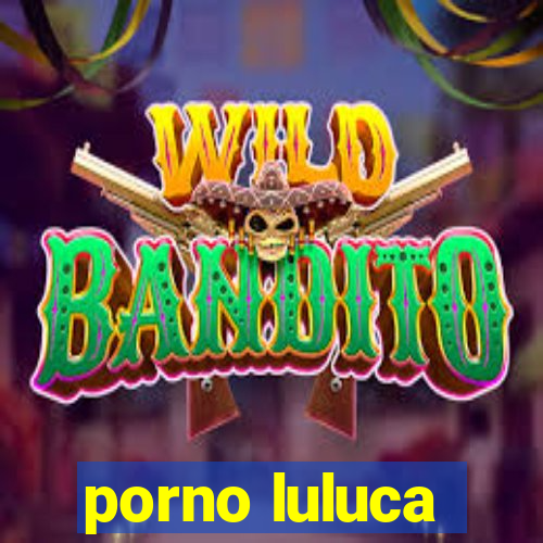 porno luluca